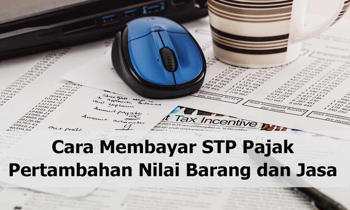 Cara Membayar STP Pajak Pertambahan Nilai Barang dan Jasa Cara Membayar STP Pajak Pertambahan Nilai Barang dan Jasa