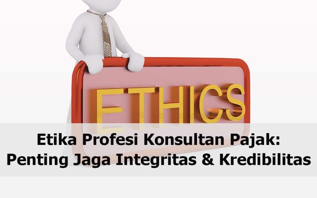 Etika Profesi Konsultan Pajak: Penting Jaga Integritas & Kredibilitas