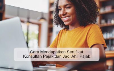 Cara Mendapatkan Sertifikat Konsultan Pajak dan Jadi Ahli Pajak