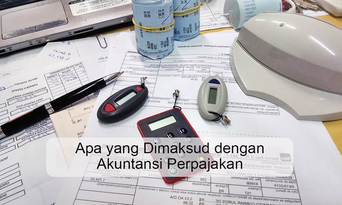 Apa yang Dimaksud dengan Akuntansi Perpajakan