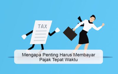 Mengapa Penting Harus Membayar Pajak Tepat Waktu