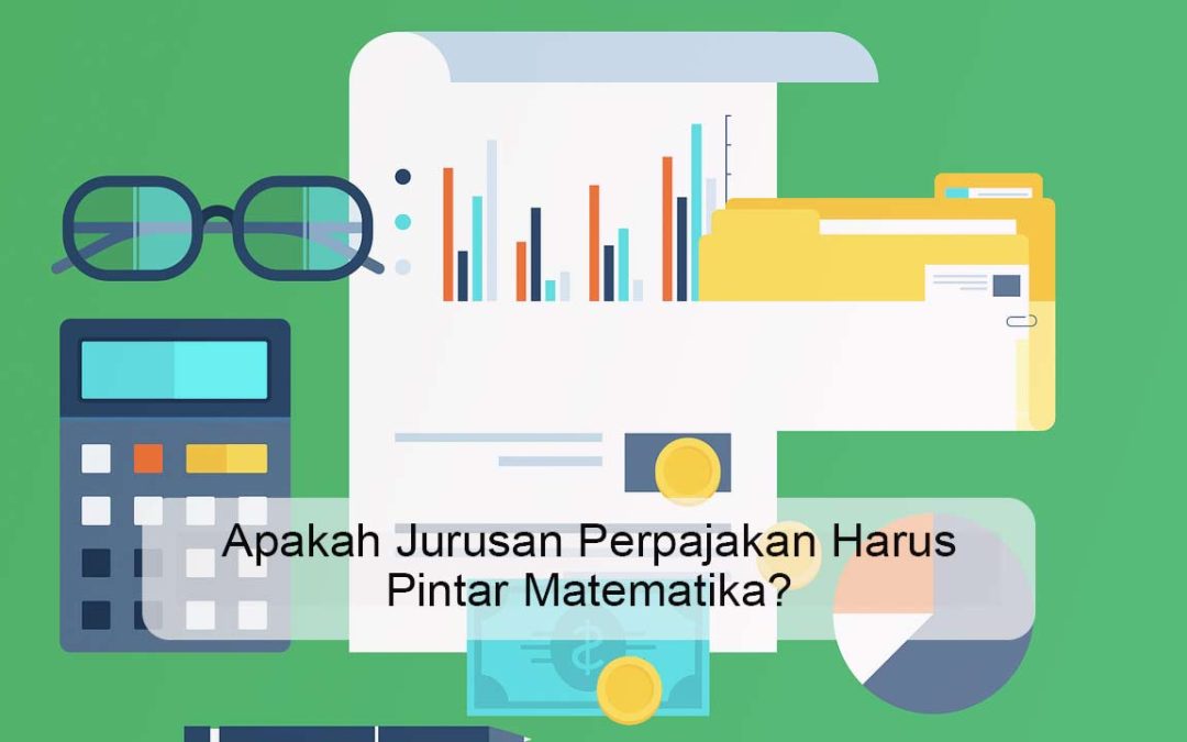 Apakah Jurusan Perpajakan Harus Pintar Matematika