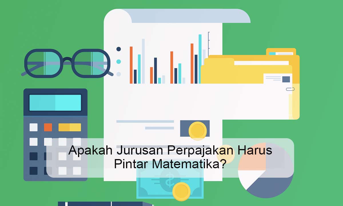 Apakah Jurusan Perpajakan Harus Pintar Matematika