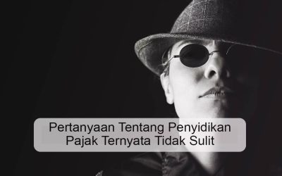 Pertanyaan Tentang Penyidikan Pajak Ternyata Tidak Sulit