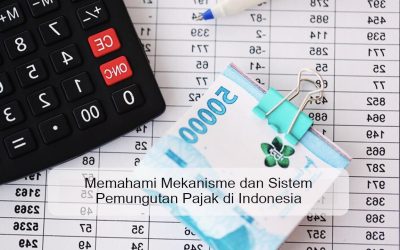 Memahami Mekanisme dan Sistem Pemungutan Pajak di Indonesia