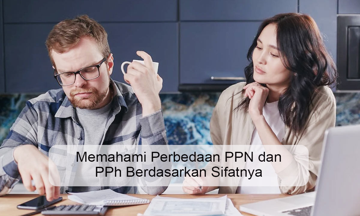 Memahami Perbedaan PPN dan PPh Berdasarkan Sifatnya