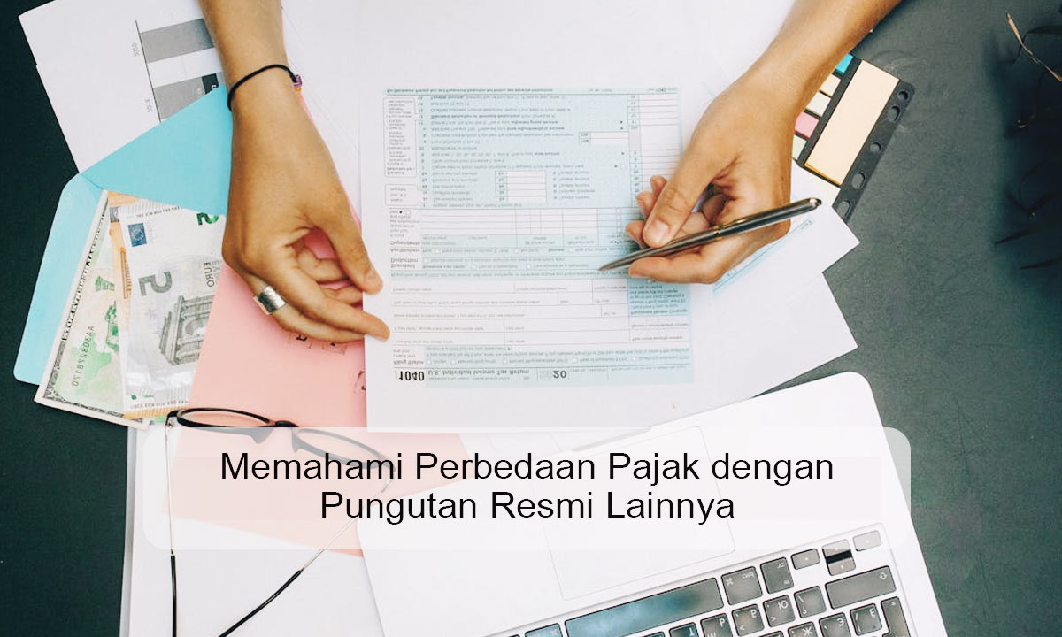 Memahami Perbedaan Pajak dengan Pungutan Resmi Lainnya