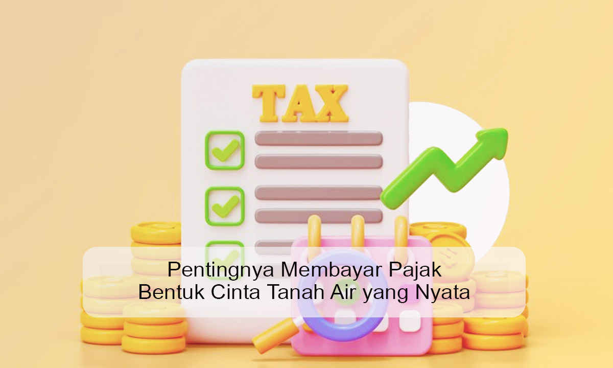 Pentingnya Membayar Pajak Bentuk Cinta Tanah Air yang Nyata