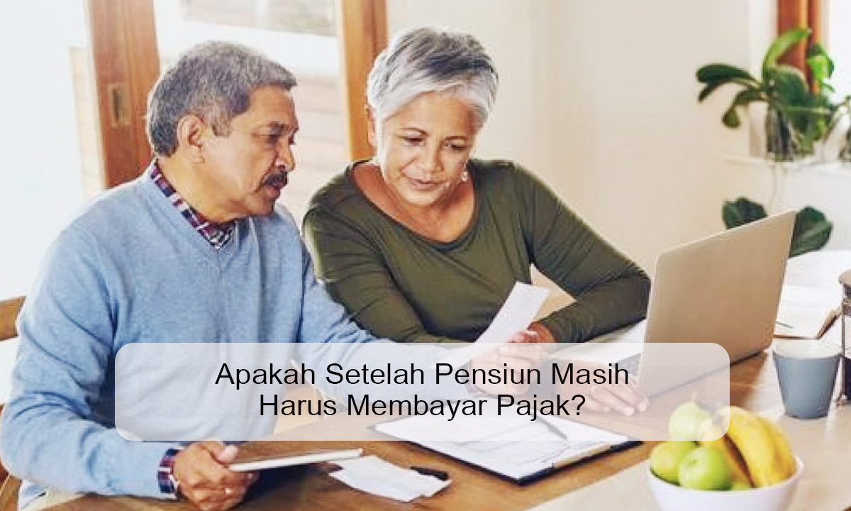 Apakah Setelah Pensiun Masih Harus Membayar Pajak
