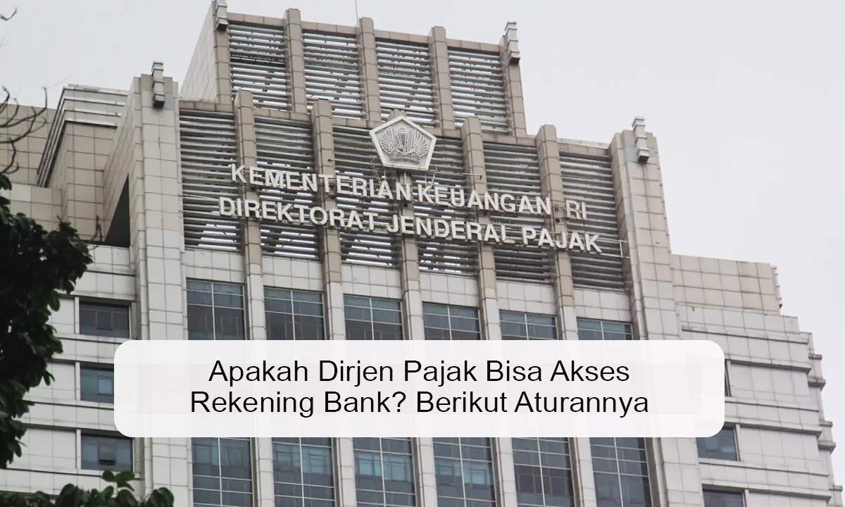 Apakah Dirjen Pajak Bisa Akses Rekening Bank? Berikut Aturannya Apakah Dirjen Pajak Bisa Akses Rekening Bank