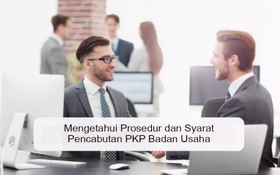 Mengetahui Prosedur dan Syarat Pencabutan PKP Badan Usaha