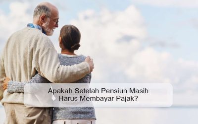 Apakah Setelah Pensiun Masih Harus Membayar Pajak?