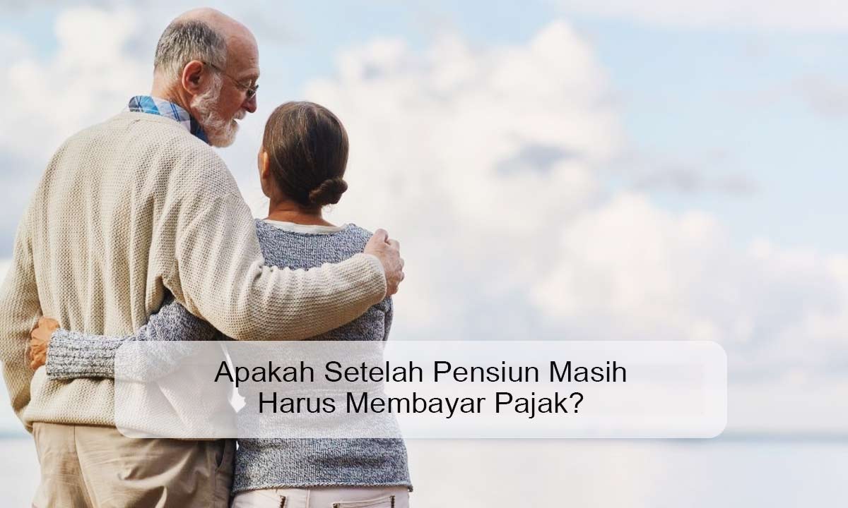 Apakah Setelah Pensiun Masih Harus Membayar Pajak