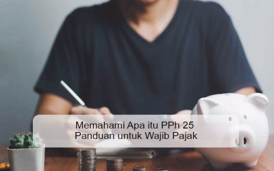 Memahami Apa itu PPh 25 Panduan untuk Wajib Pajak