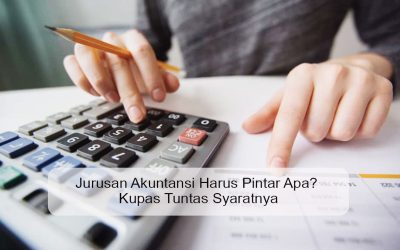 Jurusan Akuntansi Harus Pintar Apa? Kupas Tuntas Syaratnya