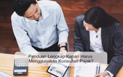 Panduan Lengkap Kapan Harus Menggunakan Konsultan Pajak?