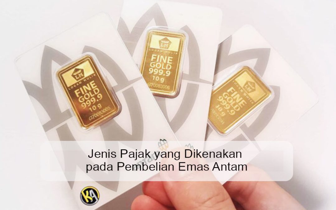 Jenis Pajak yang Dikenakan pada Pembelian Emas Antam
