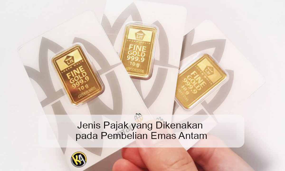 Jenis Pajak yang Dikenakan pada Pembelian Emas Antam
