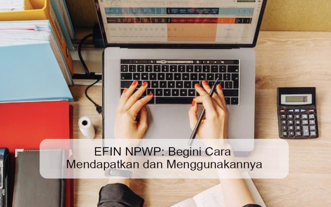 EFIN NPWP: Begini Cara Mendapatkan dan Menggunakannya