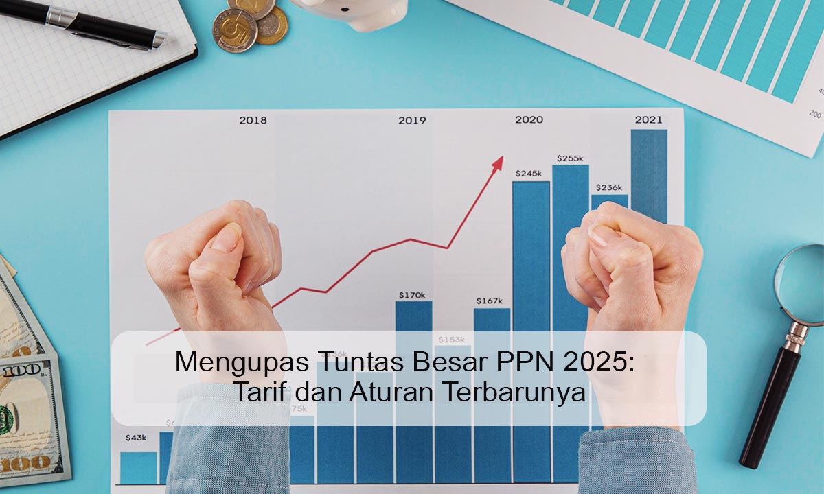 Mengupas Tuntas Besar PPN 2025: Tarif dan Aturan Terbarunya Besar PPN 2025