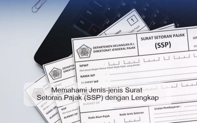 Memahami Jenis-jenis Surat Setoran Pajak (SSP) dengan Lengkap