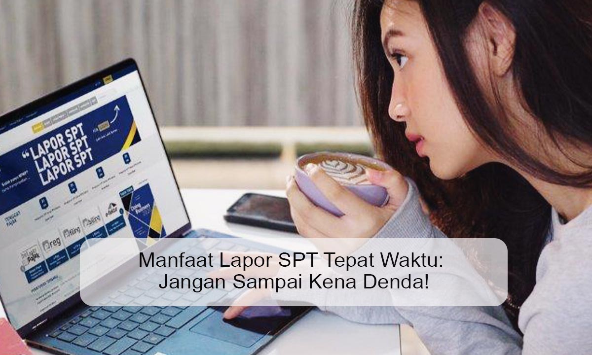 Manfaat Lapor SPT Tepat Waktu