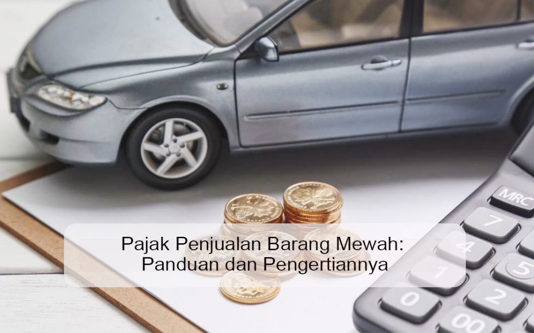 Pajak Penjualan Barang Mewah: Panduan dan Pengertiannya