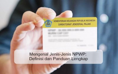 Mengenal Jenis-Jenis NPWP: Definisi dan Panduan Lengkap