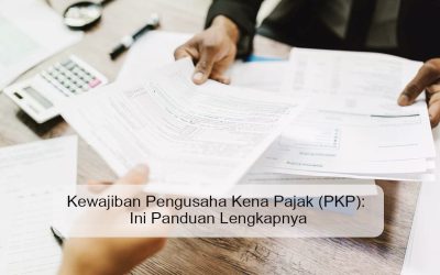 Kewajiban Pengusaha Kena Pajak (PKP): Ini Panduan Lengkapnya